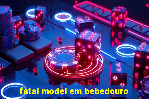 fatal model em bebedouro